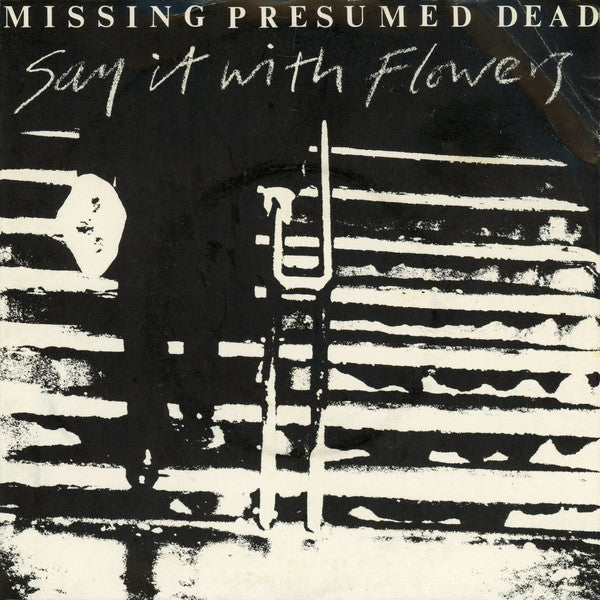 Missing Presumed Dead | Say It With Flowers (7 inch single)